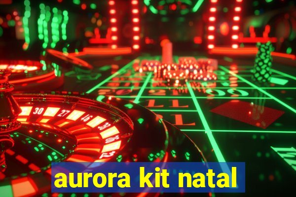 aurora kit natal